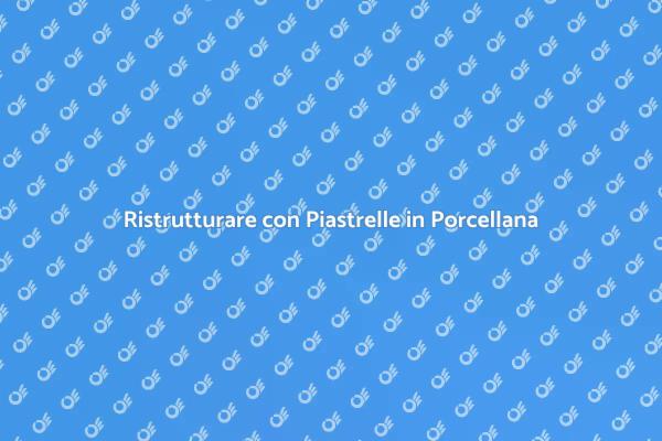 Ristrutturazione: Piastrelle in Porcellana