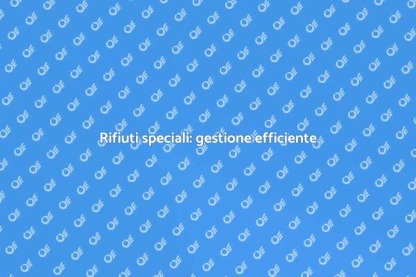 Ottimizzare la gestione dei rifiuti speciali