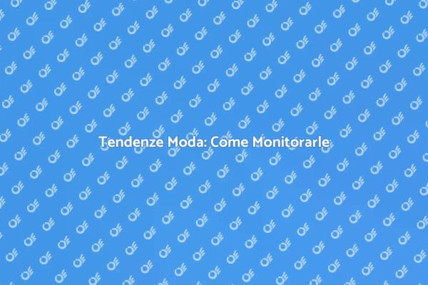 Guida al Monitoraggio dei Trend di Moda
