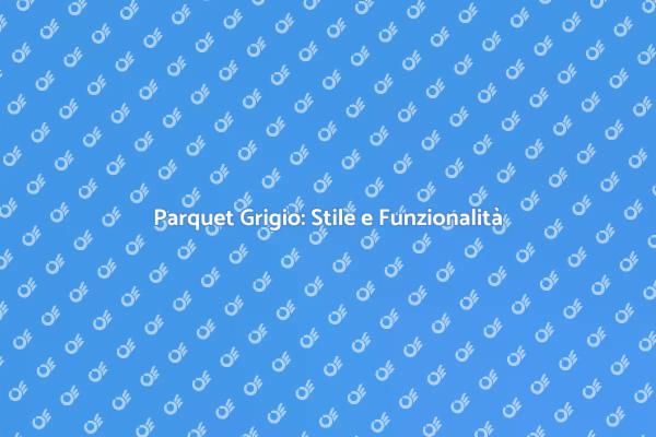 Parquet Prefinito Grigio: Scopri di Più