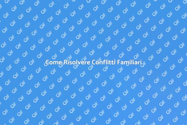 Affrontare Conflitti in Famiglia