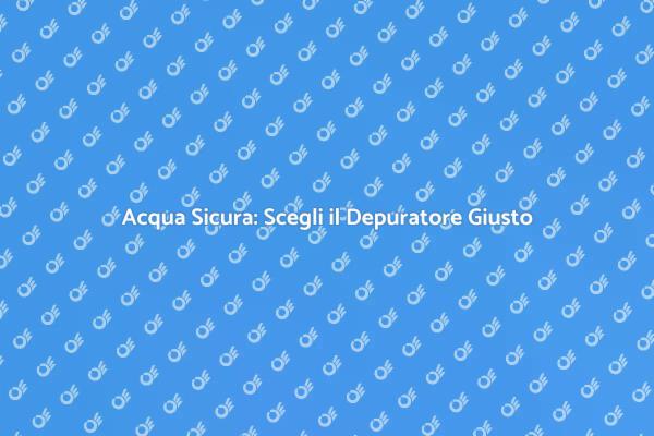 Scegli il Miglior Depuratore per Te