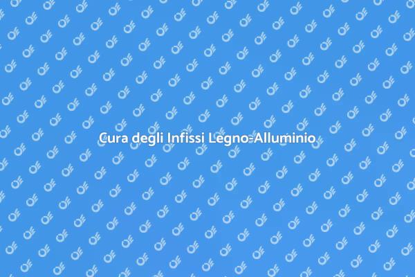 Infissi Legno-Alluminio: Manutenzione Essenziale