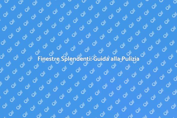 Come Pulire le Finestre: I Vantaggi