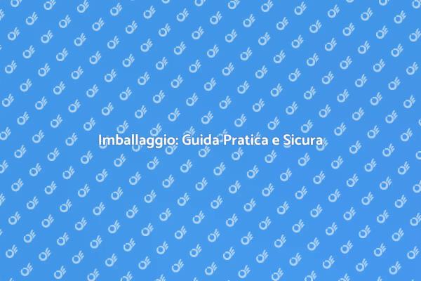 Imballaggio: Sicurezza e Efficienza