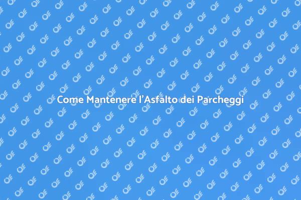Manutenzione Asfalto: Guida Pratica
