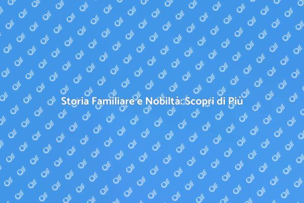 Nobiltà di Famiglia: Storia e Influenza