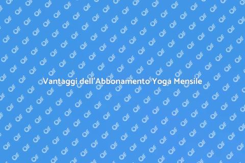Abbonamento Mensile per Yoga Vantaggi