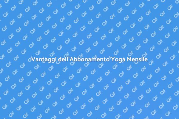 Perché Scegliere un Abbonamento per Yoga?