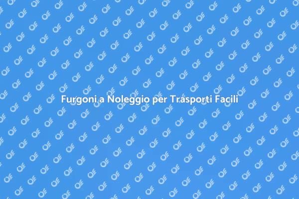 Furgoni Noleggiatore per Trasporti Internazionali