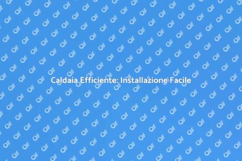 Nuova Installazione Caldaia Efficiente