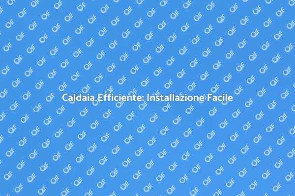 Installazione Caldaia: Vantaggi e Scelte