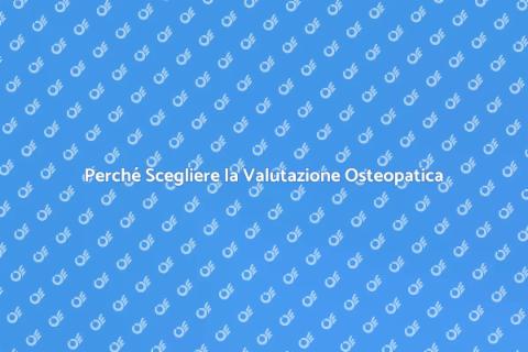 Valutazione Osteopatica: Importanza e Benefici