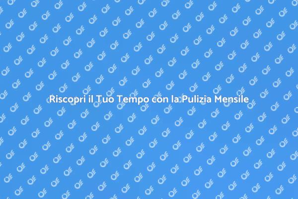 Pulizia Mensile: Il Tuo Rifugio di Benessere