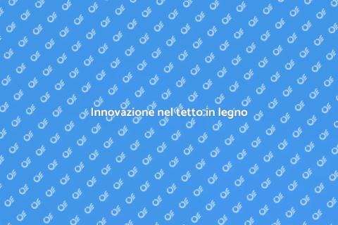 Tetto in legno: innovazione e stile