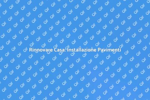 Installare Pavimenti: Guida Completa