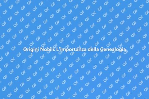 Genealogia e Nobiltà: Scopri le Radici