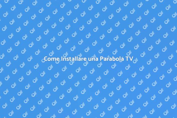 Installazione Parabola TV: Passo dopo Passo