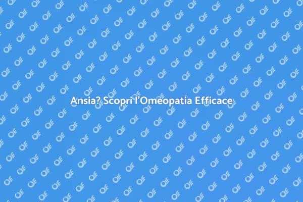 Combatti l'Ansia con l'Omeopatia