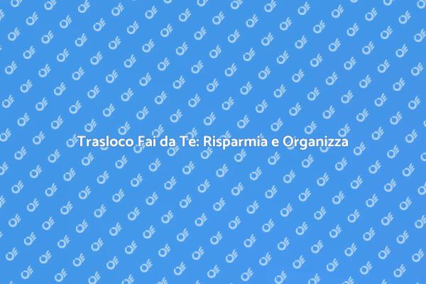 Trasloca Facile: Metodo Fai da Te