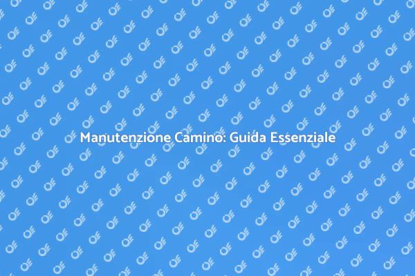 Mantieni Sicuro il Tuo Camino Oggi