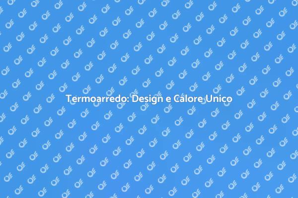 Termoarredo: Estetica e Funzionalità