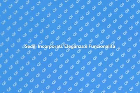 Sedili Incorporati: Comfort e Stile