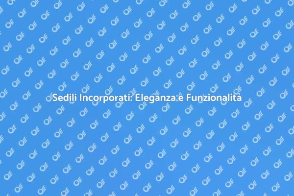 Sedili Incorporati: Spazi Ottimizzati e Confortevoli