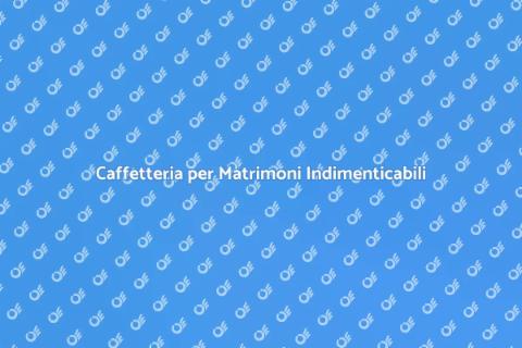Servizio Caffetteria per Matrimonio