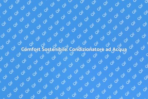 Condizionatore ad Acqua: Comfort Eco