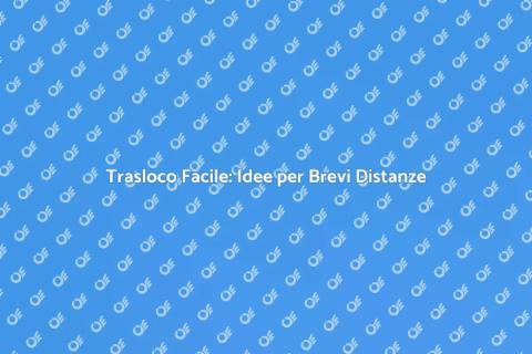 Trasloco Breve: Guida Pratica e Veloce