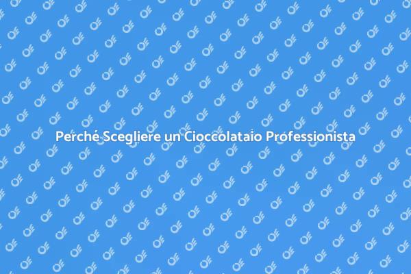 Il Vantaggio di un Cioccolataio Esperto