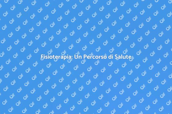 Fisioterapia: Migliora il Tuo Benessere