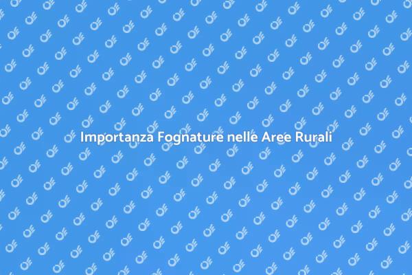 Fognature Rurali: Perché Manutenere?