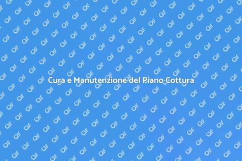 Manutenzione Piano Cottura: Guida Essenziale