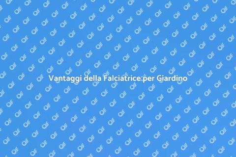 Falciatrice per Giardino: Scopri i Vantaggi