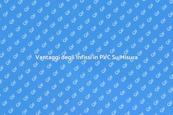 Installazione Infissi in PVC: Ecco Perché