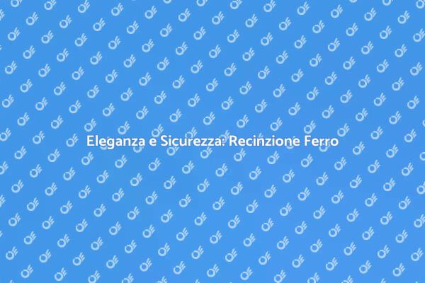 Recinzione in Ferro: Sicurezza e Stile