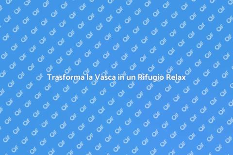 Perfeziona la tua Vasca da Bagno