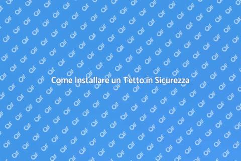 Installare un Tetto: Guida Completa