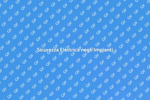 Sicurezza Impianti Elettrici: Importanza