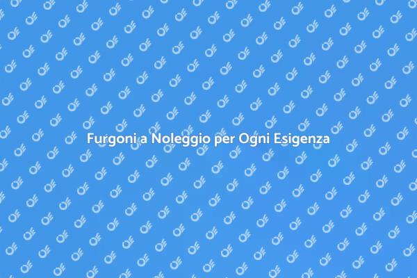 Noleggio Furgoni: Soluzione Logistica Pratica