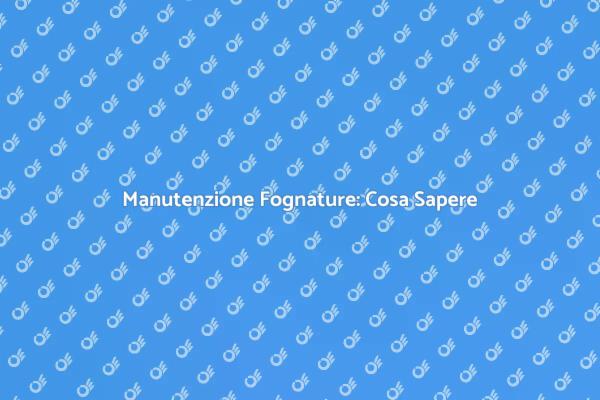 Fognature: Manutenzione Essenziale