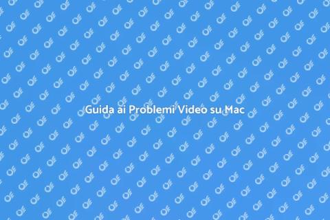Risolvere Problemi Video su Mac