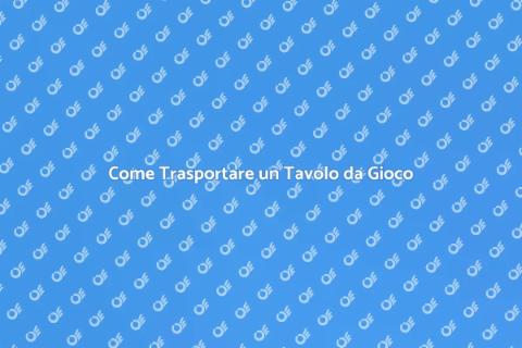 Trasporto Tavolo da Gioco: Guida Pratica