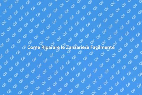 Riparazione Zanzariere: Guida Pratica