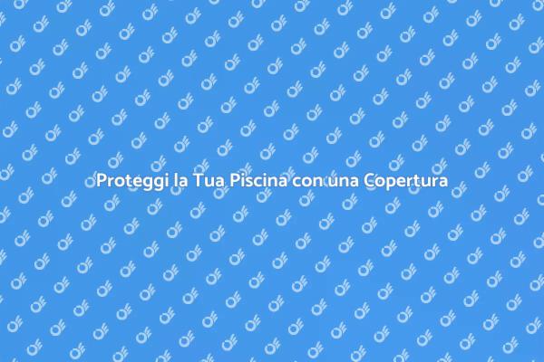 Mantieni la Tua Piscina Sicura e Pulita
