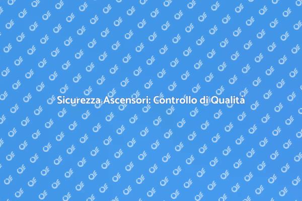 Ascensori: Sicurezza e Controllo Qualità