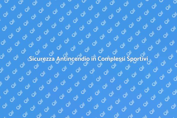 Prevenzione Incendi per Complessi Sportivi