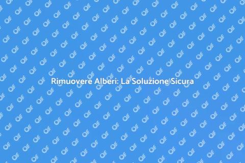 Rimozione Alberi: Servizio Essenziale